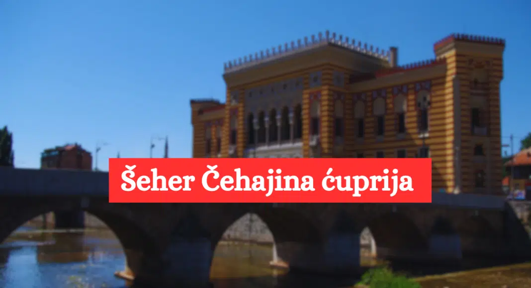 Šeher Čehajina ćuprijanas Šeher Čehajina ćuprija